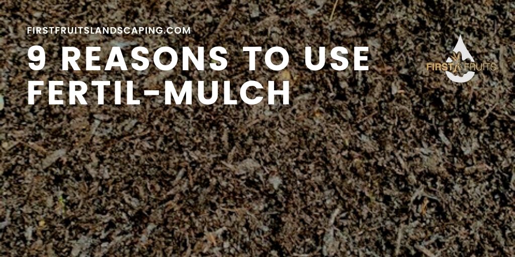 9 Reasons to Use Fertil-Mulch