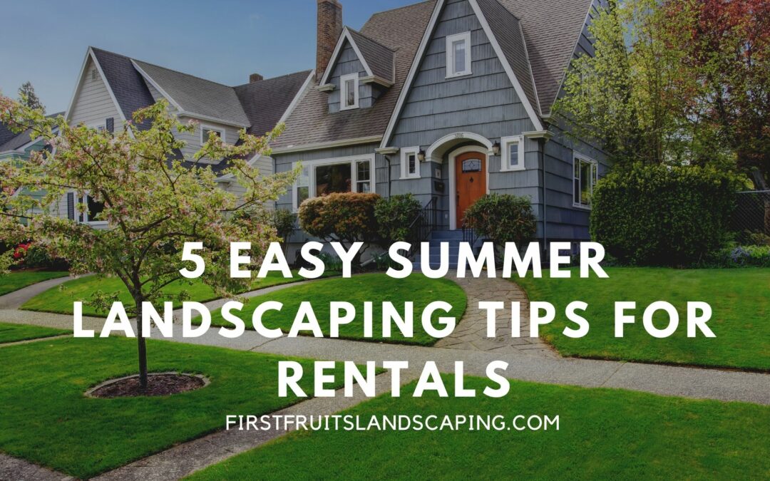 5 Easy Summer Landscaping Tips for Rentals