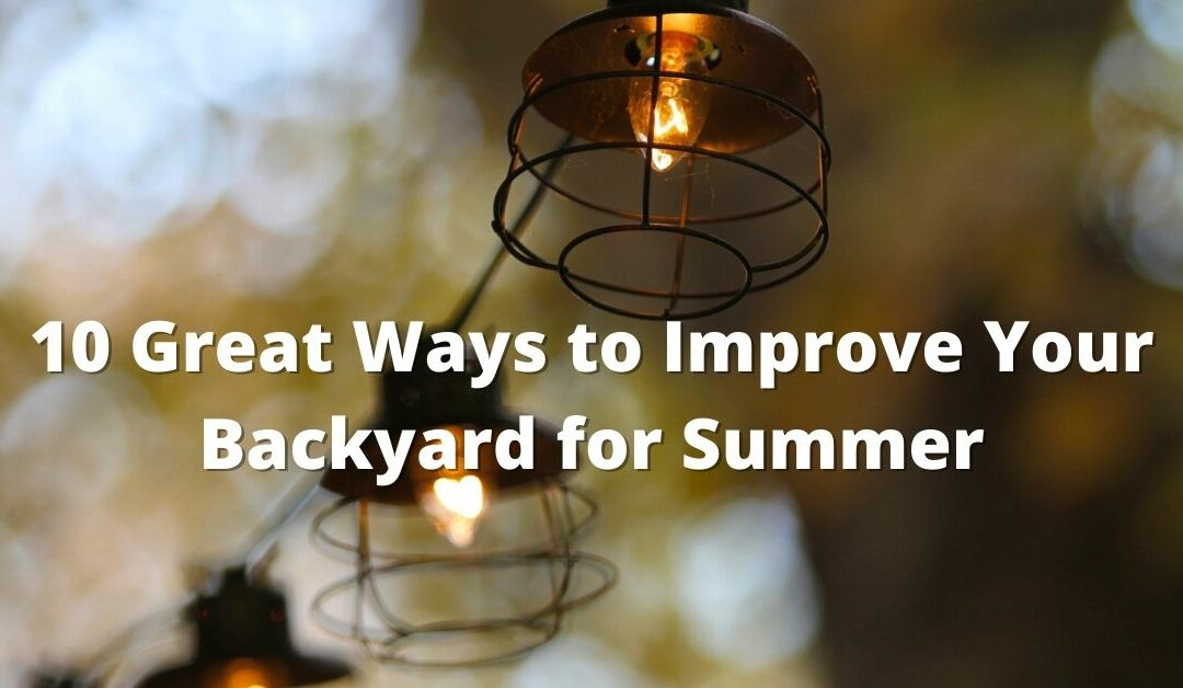 10 Great Ways to Improve Your Backyard for Summer