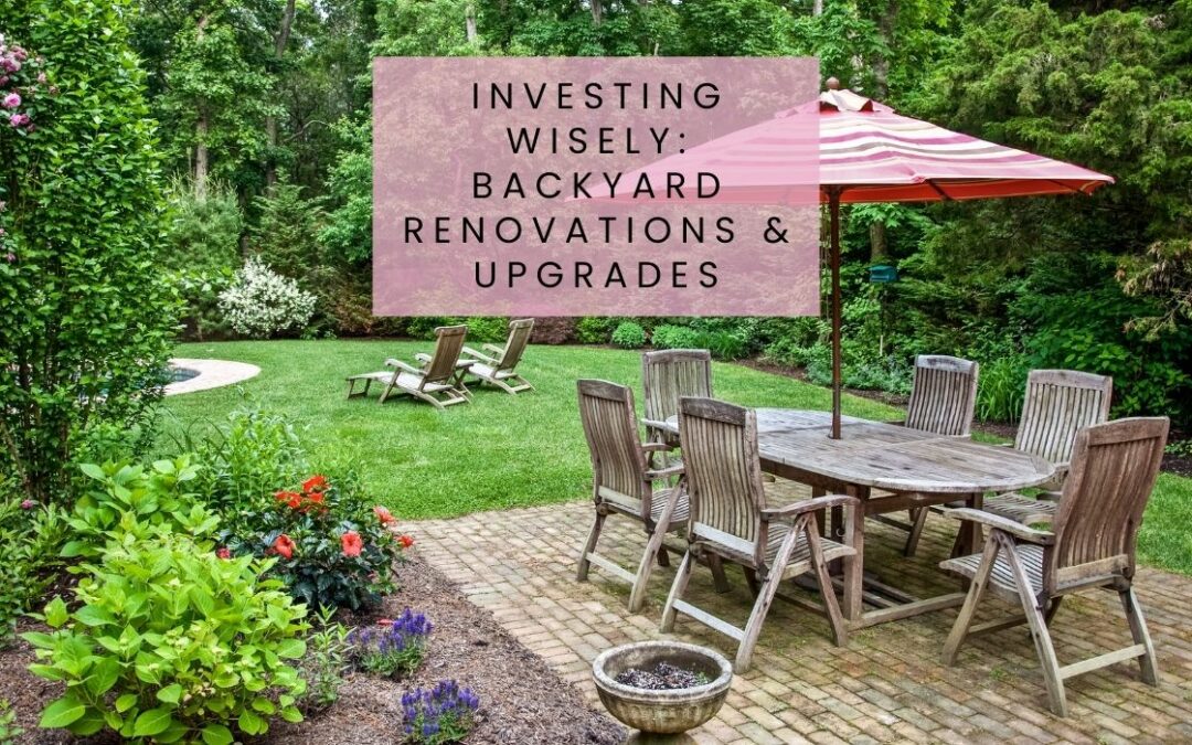 Investing Wisely Backyard Renovations & Upgrades