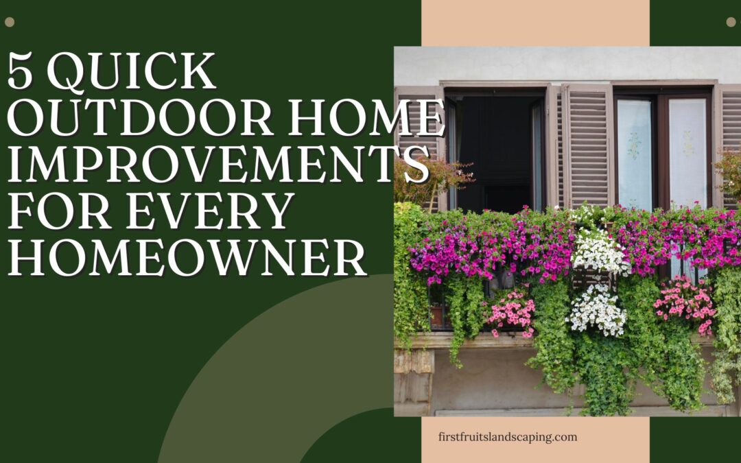 5 Quick Outdoor Home Improvements for Every Homeowner