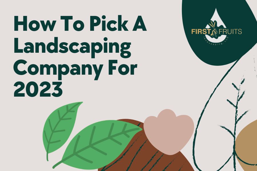 How To Pick A Landscaping Company For 2023