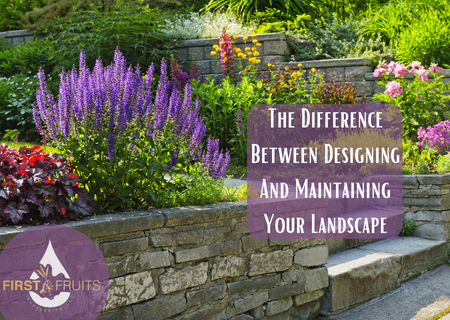 The Difference Between Designing And Maintaining Your Landscape