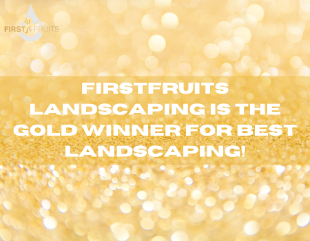 Firstfruits Landscaping is the GOLD Winner for Best Landscaping!