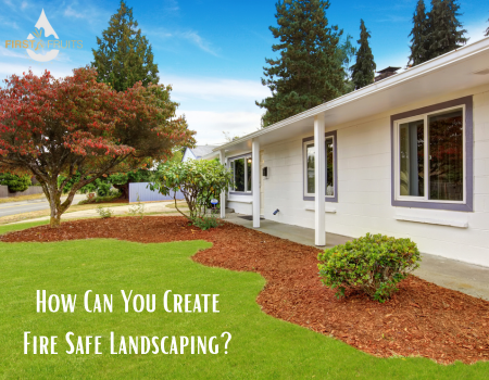 How Can You Create Fire Safe Landscaping?